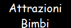 Attrazioni
Bimbi