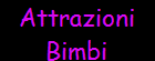 Attrazioni
Bimbi